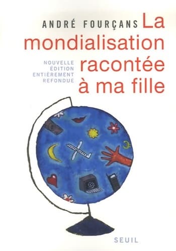 La Mondialisation racontée à ma fille. Nouvelle édition entièrement refondue - André Fourçans