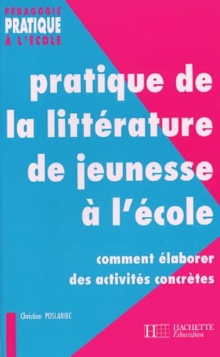 Pratique de la littérature de jeunesse à l'école : Comment élaborer des activités concrètes - Christian Poslaniec