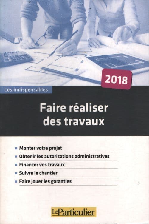 Faire réaliser des travaux : Monter votre projet obtenir les autorisations administratives financer vos travaux suivre le chantier faire jouer les